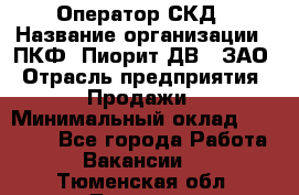 Оператор СКД › Название организации ­ ПКФ "Пиорит-ДВ", ЗАО › Отрасль предприятия ­ Продажи › Минимальный оклад ­ 25 000 - Все города Работа » Вакансии   . Тюменская обл.,Тюмень г.